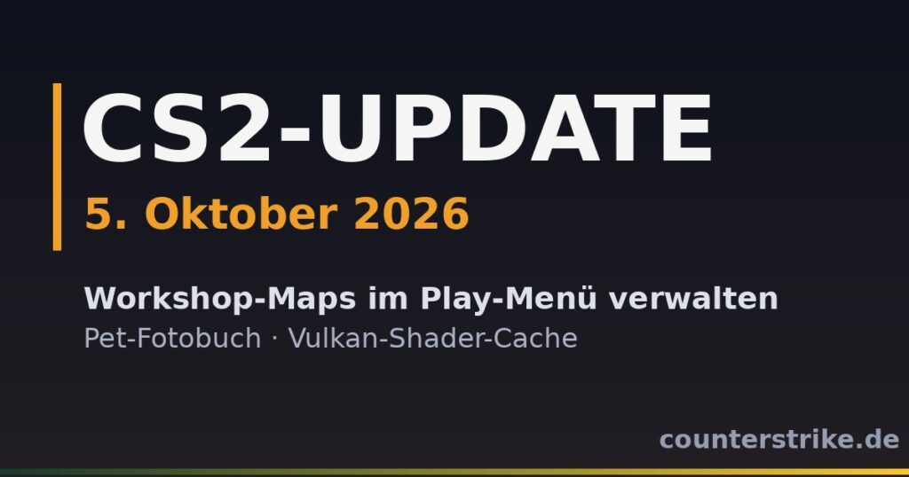 CS2-Update vom 5. Oktober 2026: Workshop-Maps im Play-Menü verwalten, Pet-Fotobuch und Vulkan-Shader-Cache